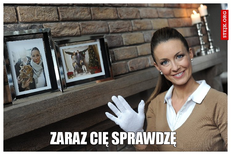 ZARAZ CIĘ SPRAWDZĘ 