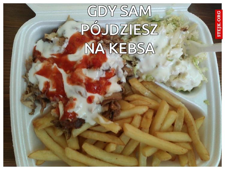 Gdy sam pójdziesz na kebsa