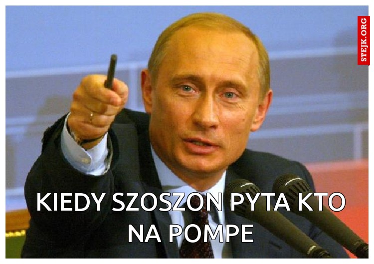 Kiedy szoszon pyta kto na pompe