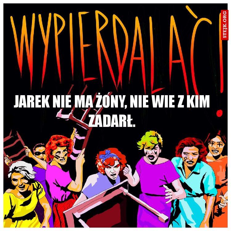 Jarek nie ma żony, nie wie z kim zadarł.