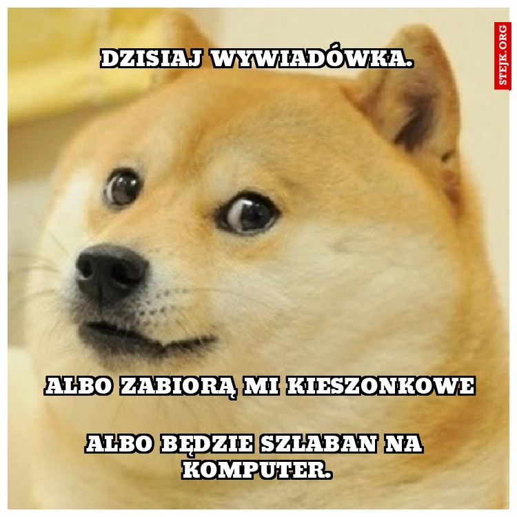 Dzisiaj wywiadówka.