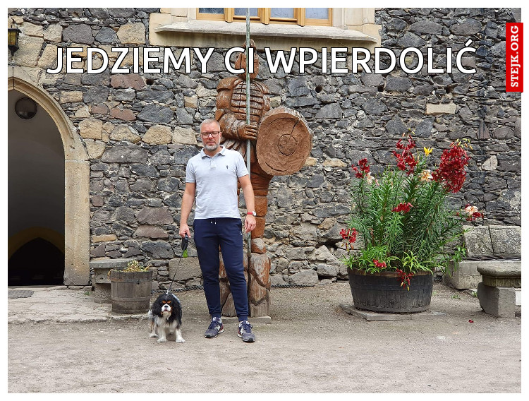 Jedziemy Ci wpierdoić