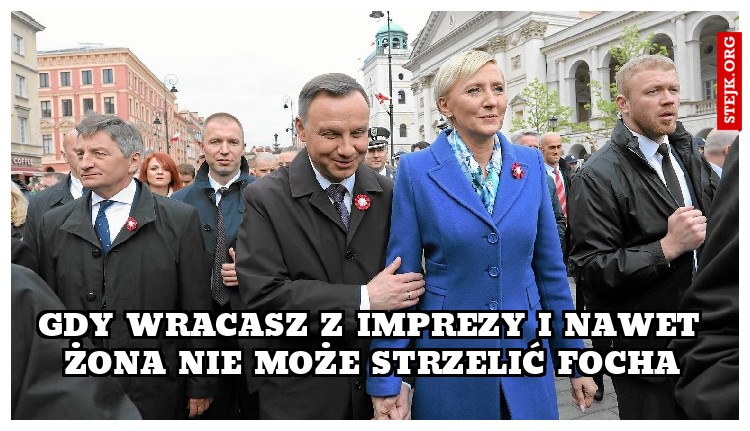 gdy wracasz z imprezy i nawet żona nie może strzelić focha