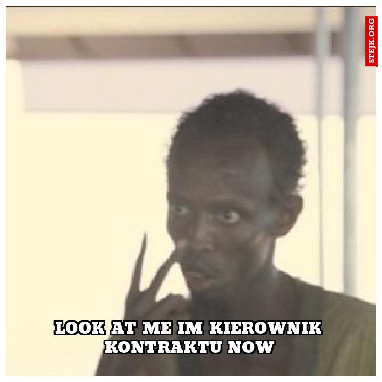 Look at me Im Kierownik Kontraktu now