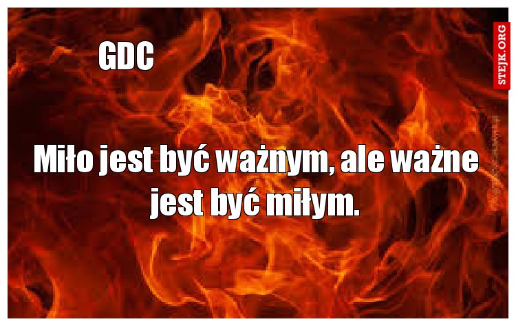 Miło jest być ważnym, ale ważne jest być miłym.