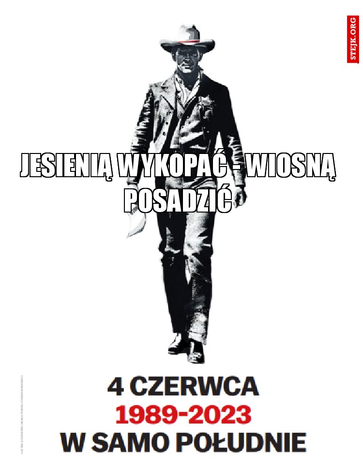 JESIENIĄ WYKOPAĆ - WIOSNĄ POSADZIĆ