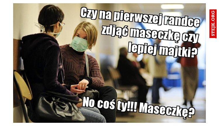 Czy na pierwszej randce zdjąć maseczkę czy lepiej majtki?