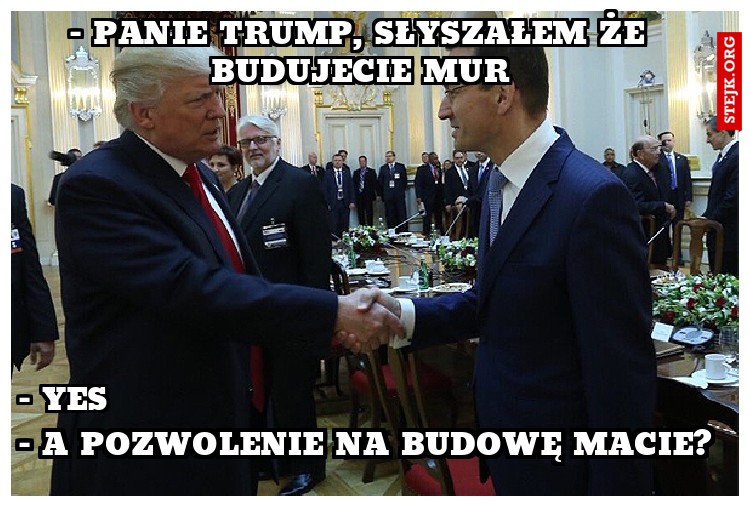 - Panie trump, Słyszałem że budujecie mur