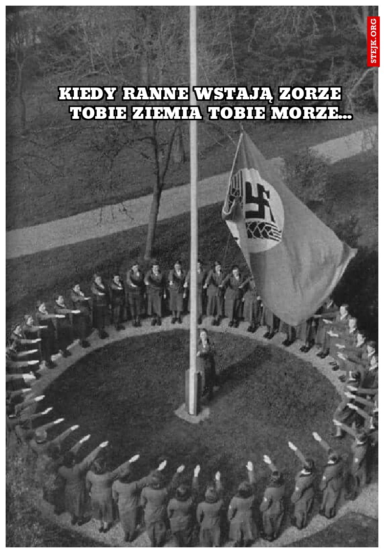 kiedy ranne wstają zorze    tobie ziemia tobie morze...