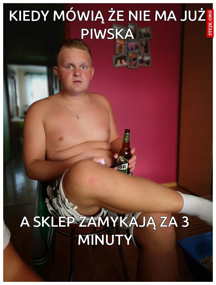 Kiedy mówią że nie ma już piwska