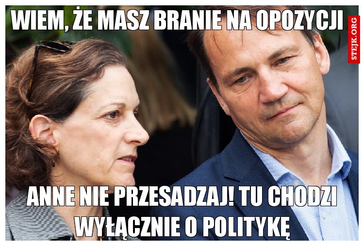 Wiem, że masz branie na opozycji