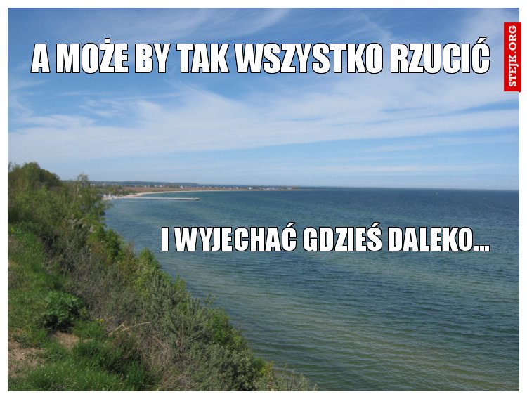 A może by tak wszystko rzucić