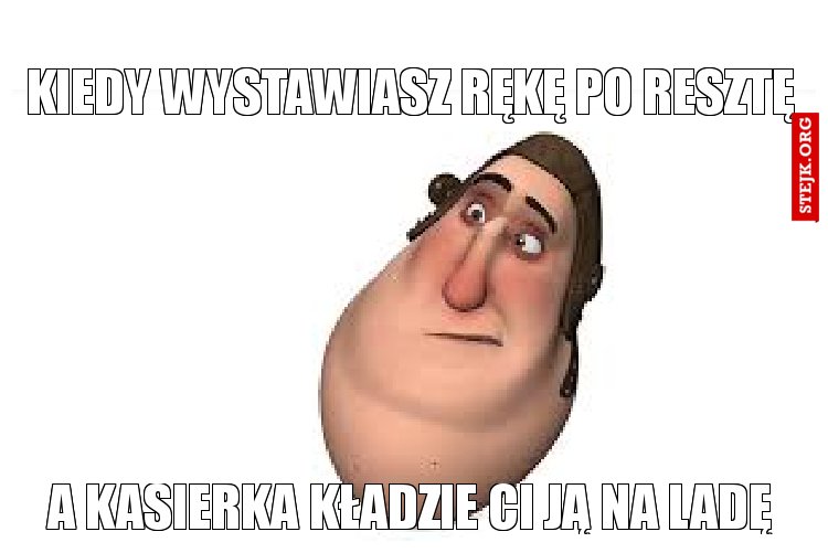 Kiedy wystawiasz rękę po resztę