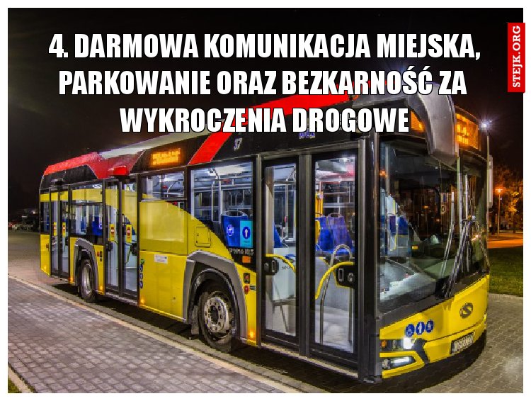 4. Darmowa komunikacja miejska, parkowanie oraz bezkarność za  wykroczenia drogowe