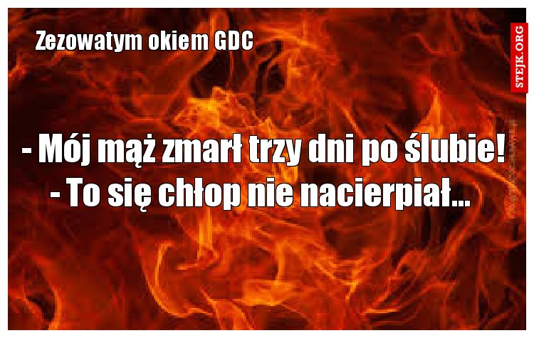 - Mój mąż zmarł trzy dni po ślubie! - To się chłop nie nacierpiał... 
