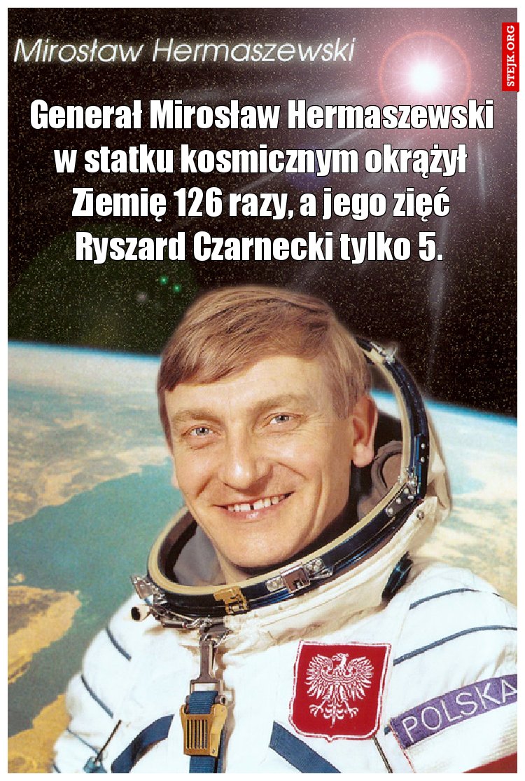 Generał Mirosław Hermaszewski w statku kosmicznym okrążył Ziemię 126 razy, a jego zięć Ryszard Czarnecki tylko 5. 