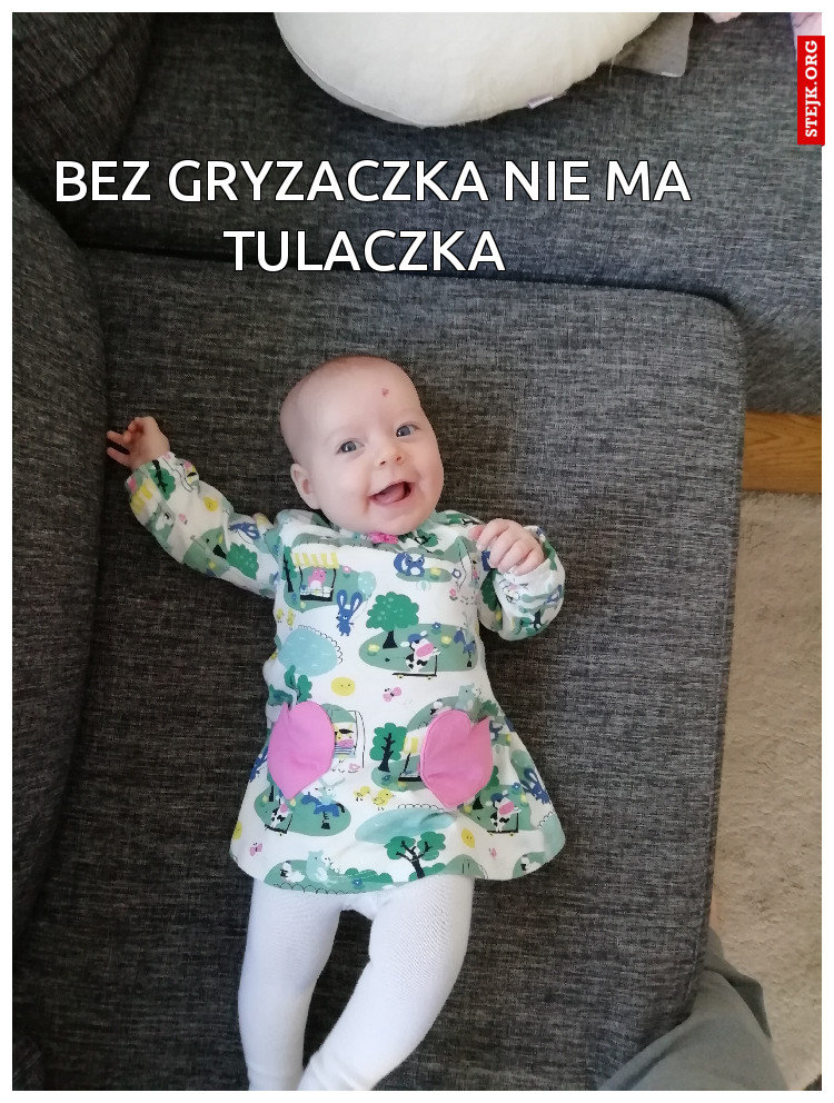 Bez gryzaczka nie ma tulaczka 