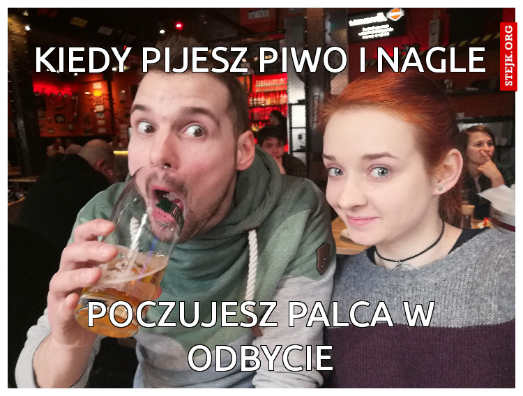 Kiedy pijesz piwo i nagle