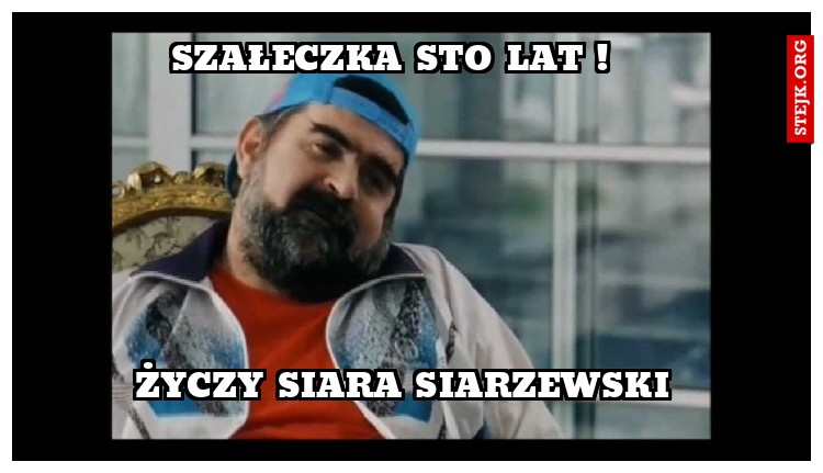 Szałeczka Sto Lat !!
