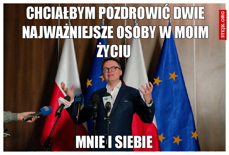 Chciałbym pozdrowić dwie najważniejsze osoby w moim życiu 