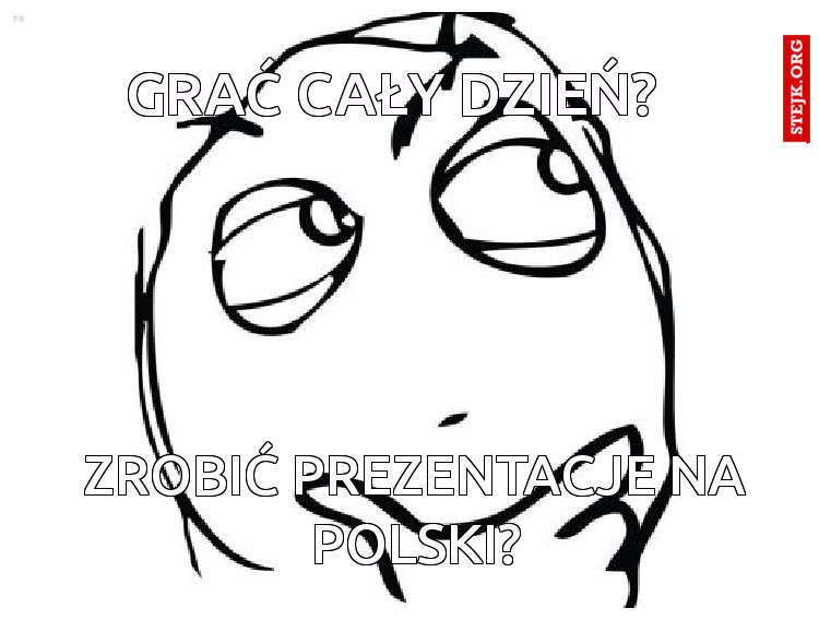 grać cAŁY DZIEŃ?