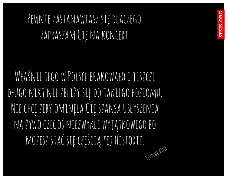 Pewnie zastanawiasz się dlaczego zapraszam Cię na koncert