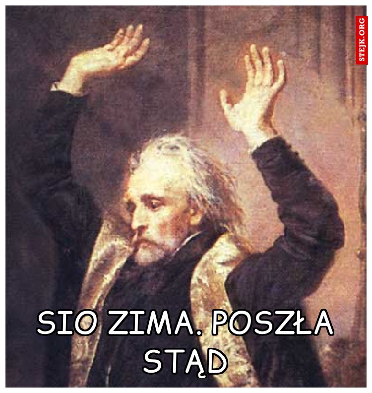sio zima. poszła stąd