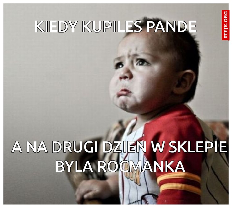 Kiedy kupiles pande