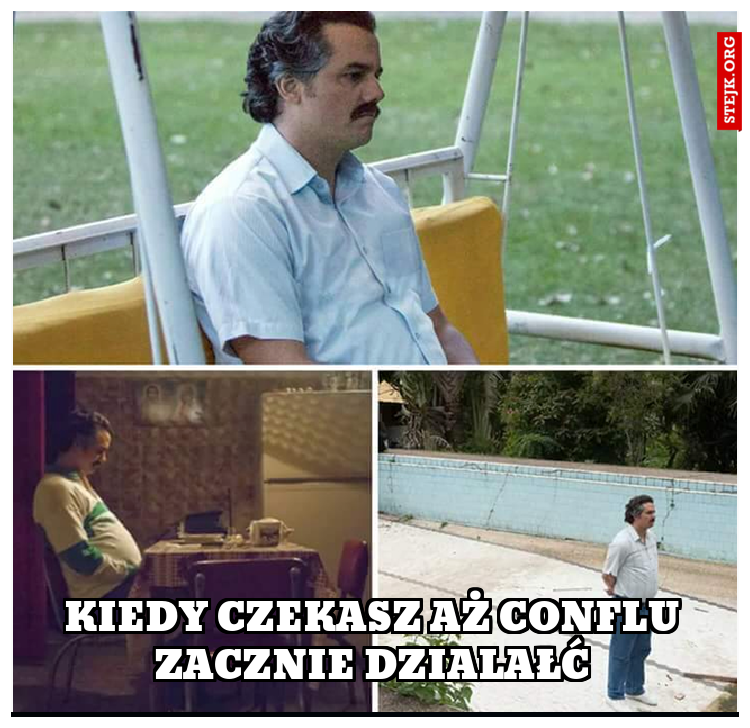 kIEDY CZEKASZ AŻ CONFLU ZACZNIE DZIALAŁĆ