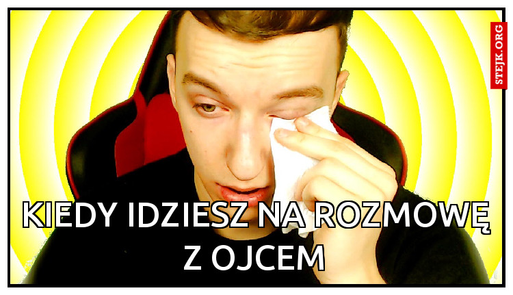 Kiedy idziesz na rozmowę z ojcem