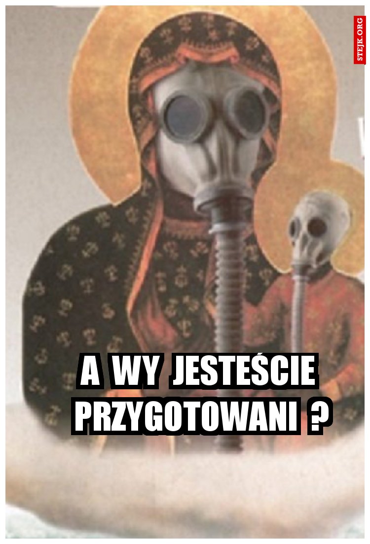 A  wy  jesteście  przygotowani  ?