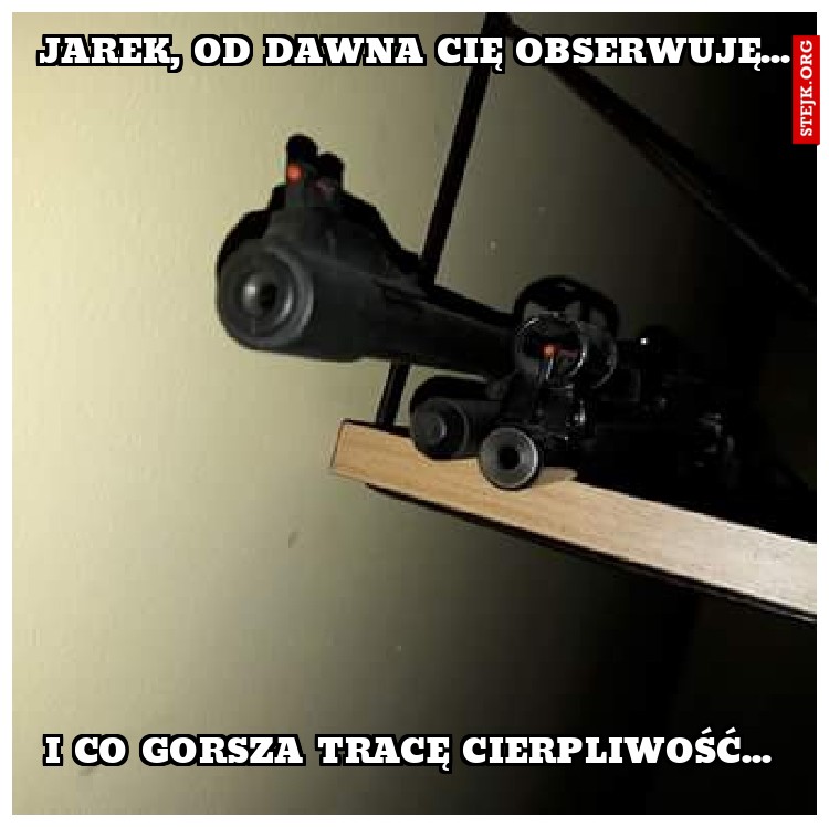 Jarek, od dawna cię obserwuję... 