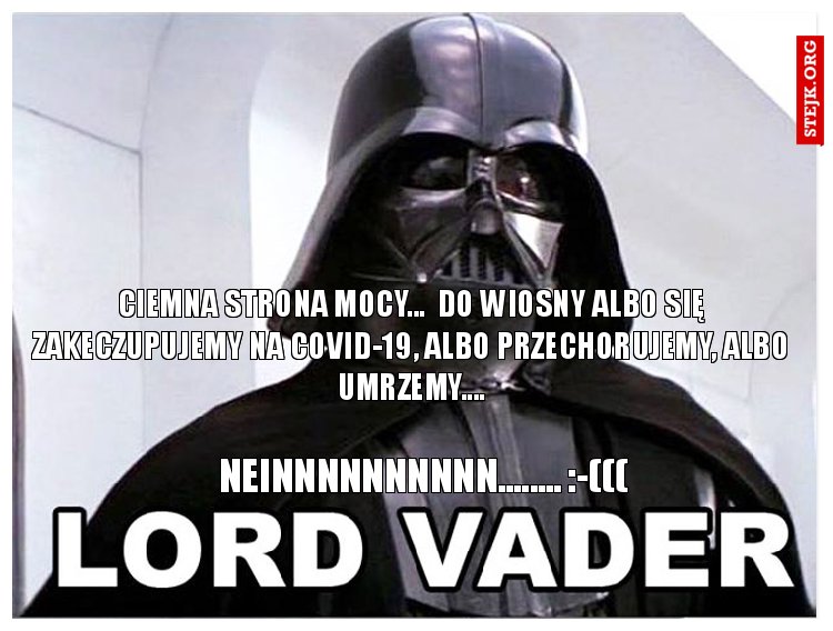CIEMNA STRONA MOCY...  Do wiosny albo się zaKECZUPUJEMY na COVID-19, albo przechorujemy, albo umrzemy....