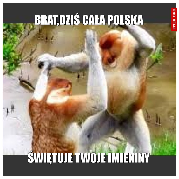Brat,dziś cała Polska
