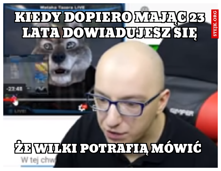 Kiedy dopiero mając 23 lata dowiadujesz się