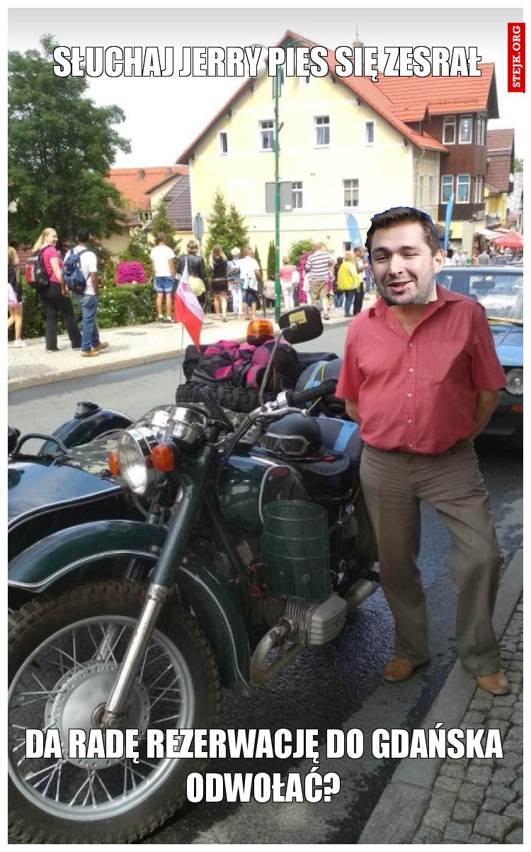 Słuchaj Jerry pies się zesrał 