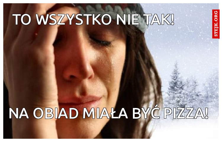 To wszystko nie tak! 