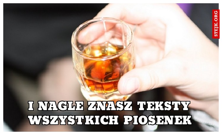 I nagle znasz teksty wszystkich piosenek