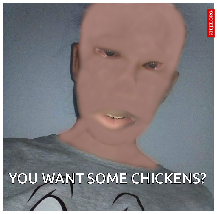 YOU WANT SOME CHICKENS?