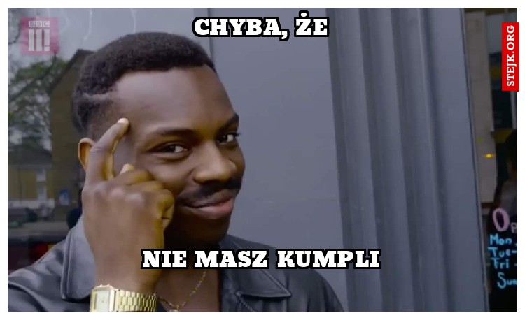 nie masz kumpli