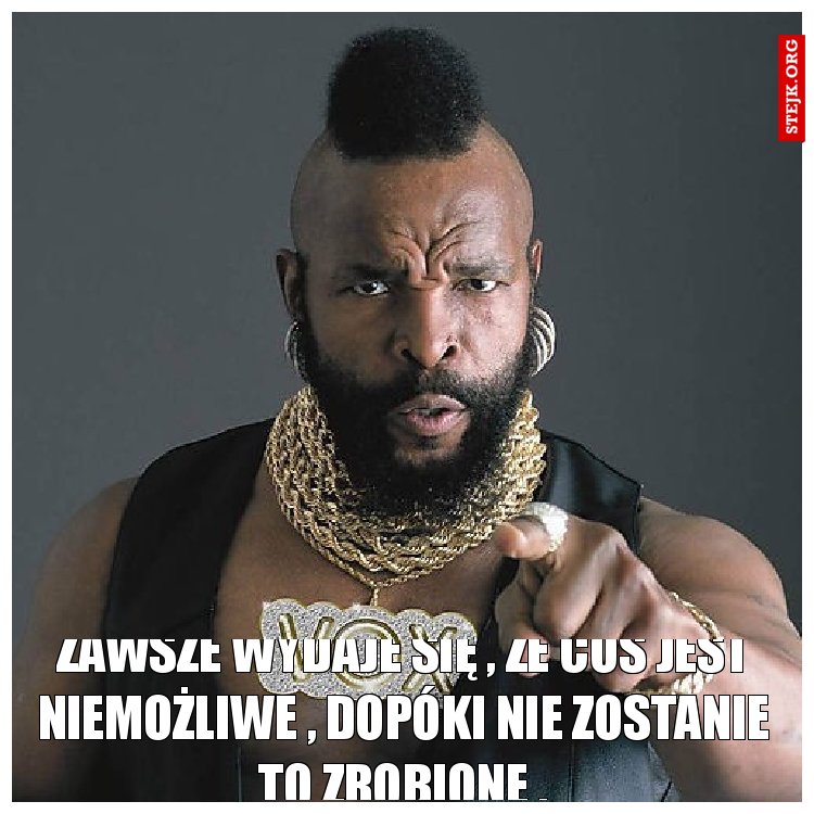 Zawsze wydaje się , że coś jest niemożliwe , dopóki nie zostanie to zrobione .