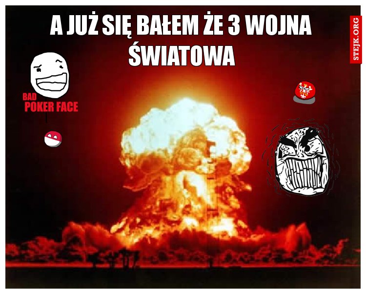 a już się bałem że 3 wojna światowa