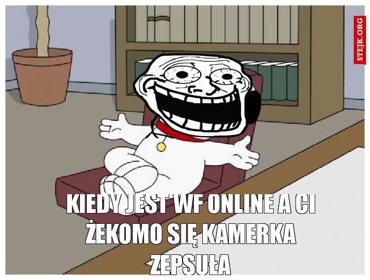 kiedy jest wf online a ci żekomo się kamerka zepsuła