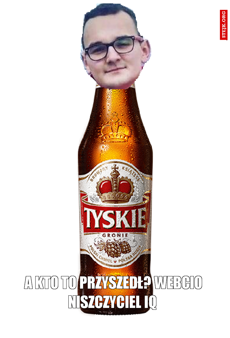 a kto to przyszedł? Webcio niszczyciel iq 