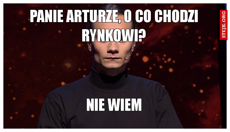Panie Arturze, o co chodzi rynkowi?