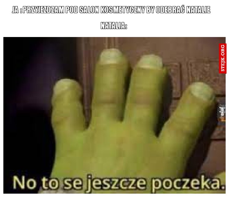 Ja : Przyjezdzam pod Salon kosmetyczny by odebrać Natalie 
