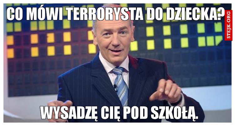Co mówi TERRORYSTA do dziecka?