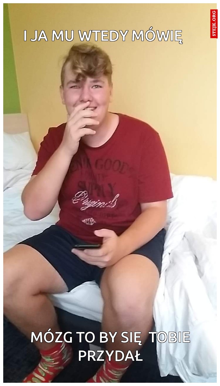 I ja mu wtedy mówię