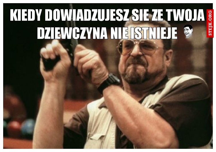 kiedy dowiadzujesz sie ze twoja dziewczyna nie istnieje