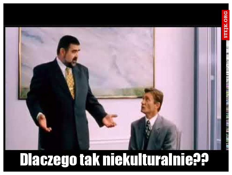 Dlaczego tak niekulturalnie??
